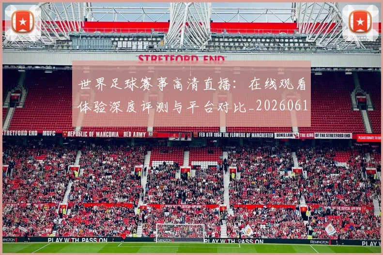 世界足球赛事高清直播：在线观看体验深度评测与平台对比_20260610190215