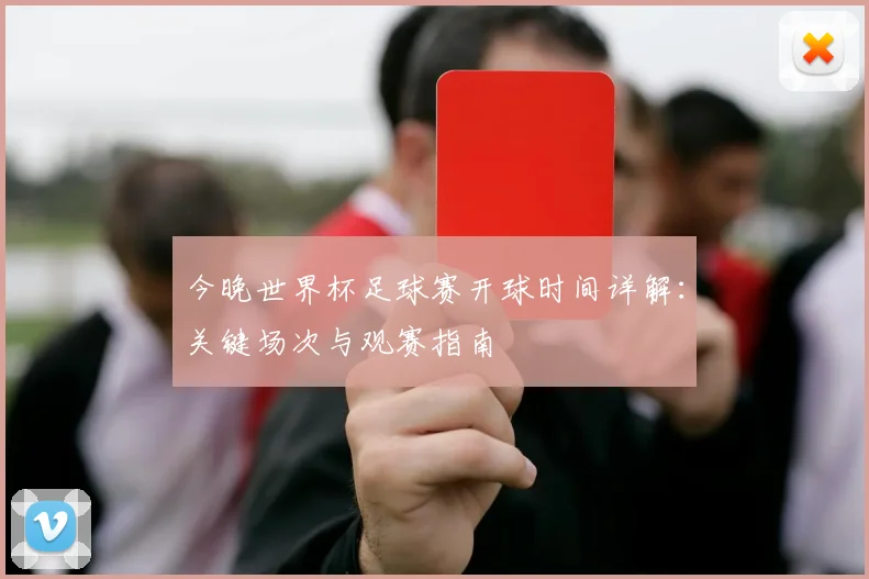 今晚世界杯足球赛开球时间详解：关键场次与观赛指南
